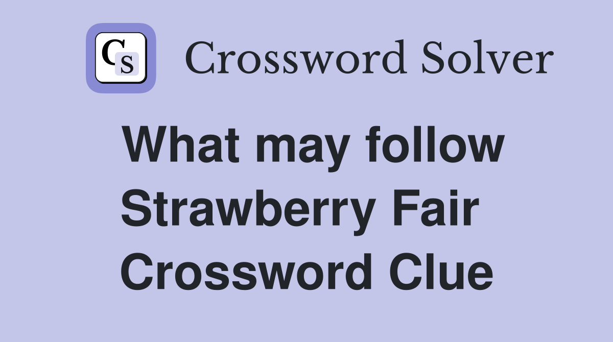 What may follow Strawberry Fair  Crossword Clue
