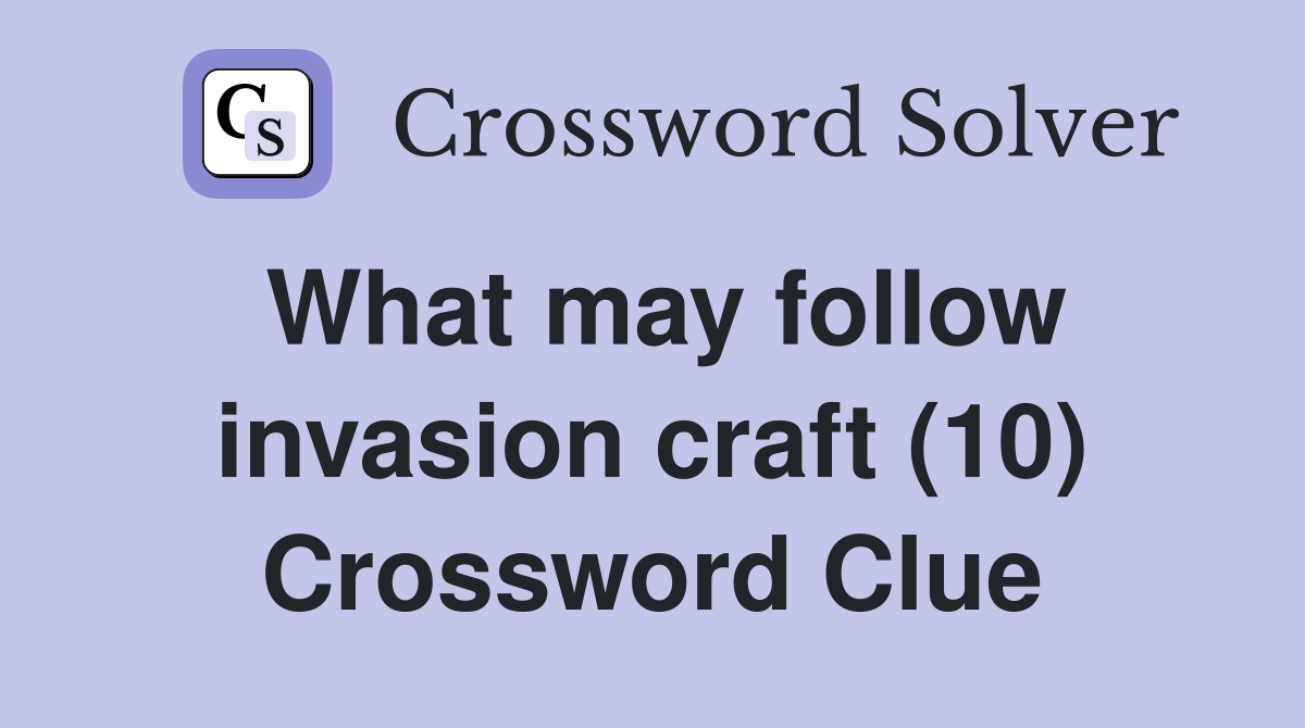What may follow invasion craft (10) Crossword Clue