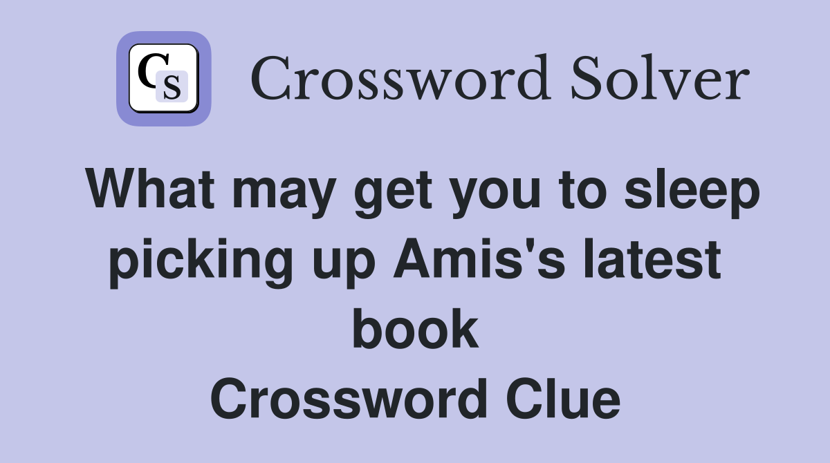 What may get you to sleep picking up Amis's latest book Crossword Clue