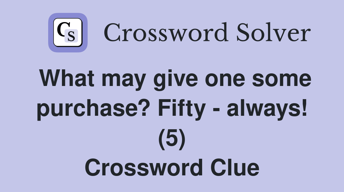 What may give one some purchase? Fifty - always! (5) Crossword Clue