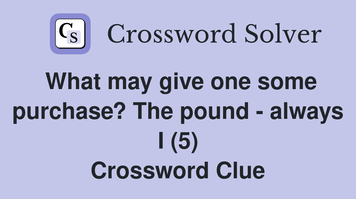 What may give one some purchase? The pound - always I (5) Crossword Clue