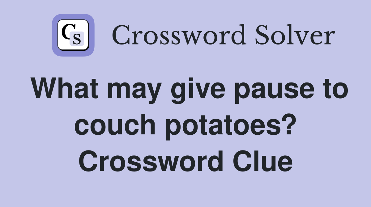 What may give pause to couch potatoes? Crossword Clue