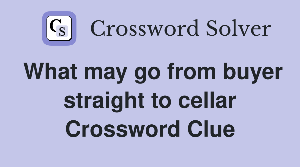 What may go from buyer straight to cellar Crossword Clue
