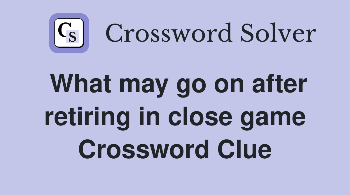 What may go on after retiring in close game Crossword Clue