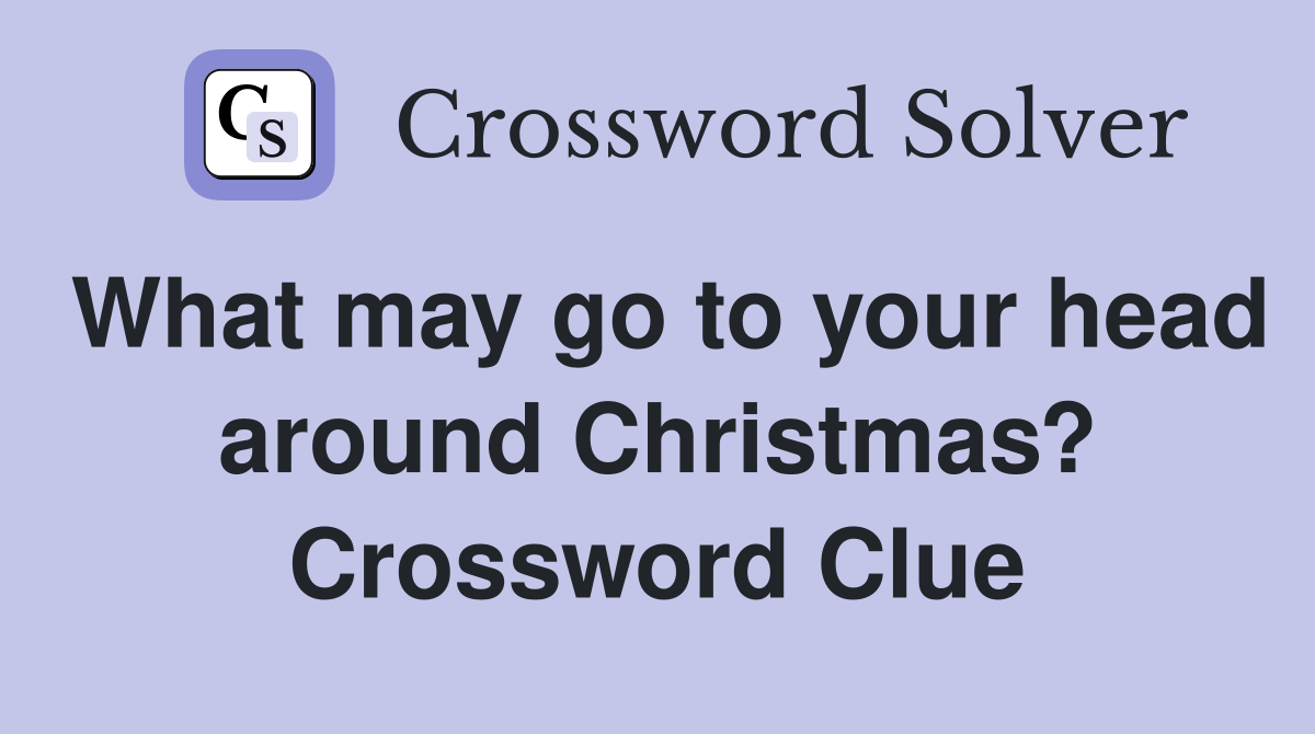 What may go to your head around Christmas? Crossword Clue