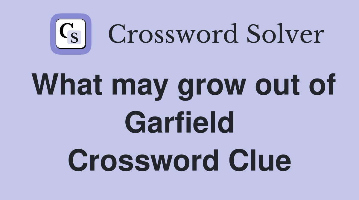 What may grow out of Garfield Crossword Clue