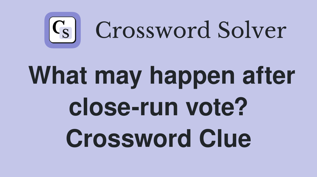What may happen after close-run vote? Crossword Clue
