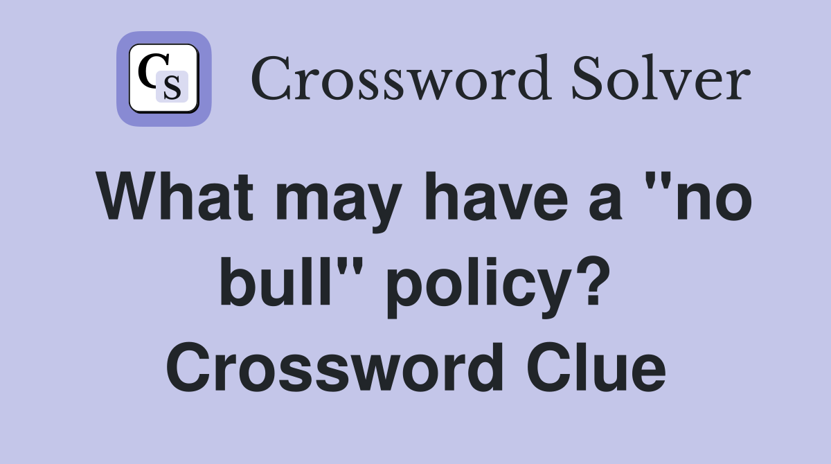 What may have a "no bull" policy? Crossword Clue