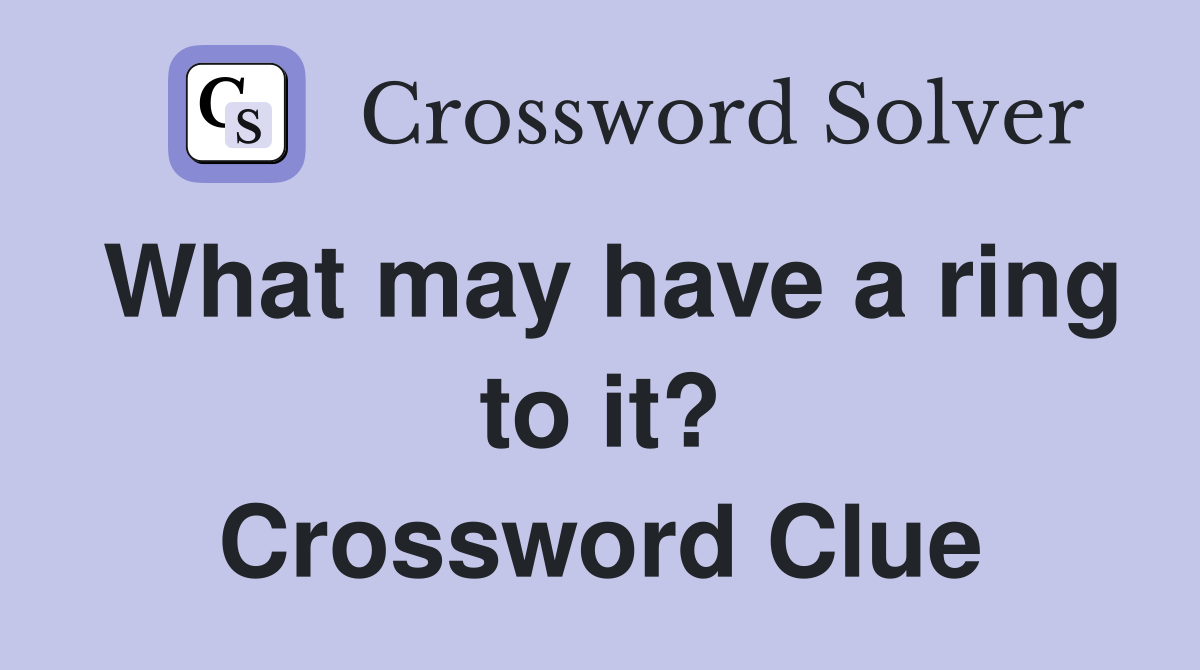 What may have a ring to it? Crossword Clue