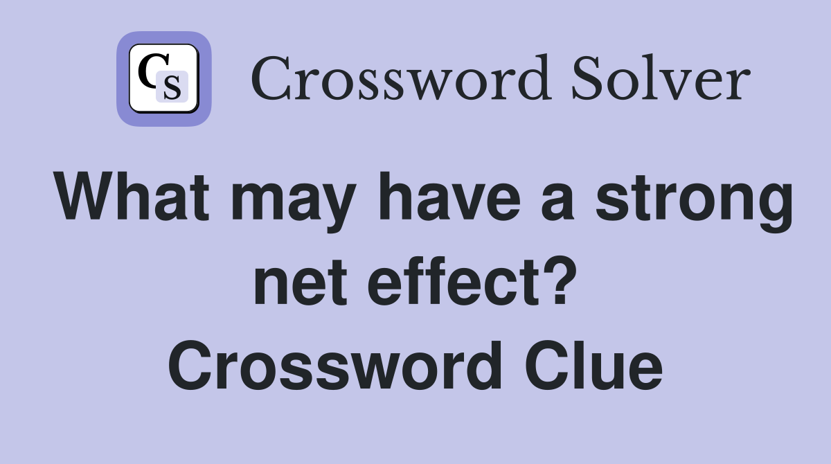 What may have a strong net effect? Crossword Clue