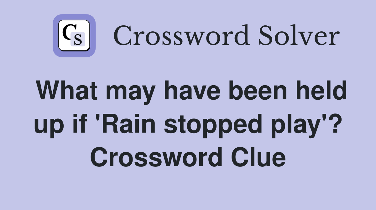What may have been held up if 'Rain stopped play'? Crossword Clue