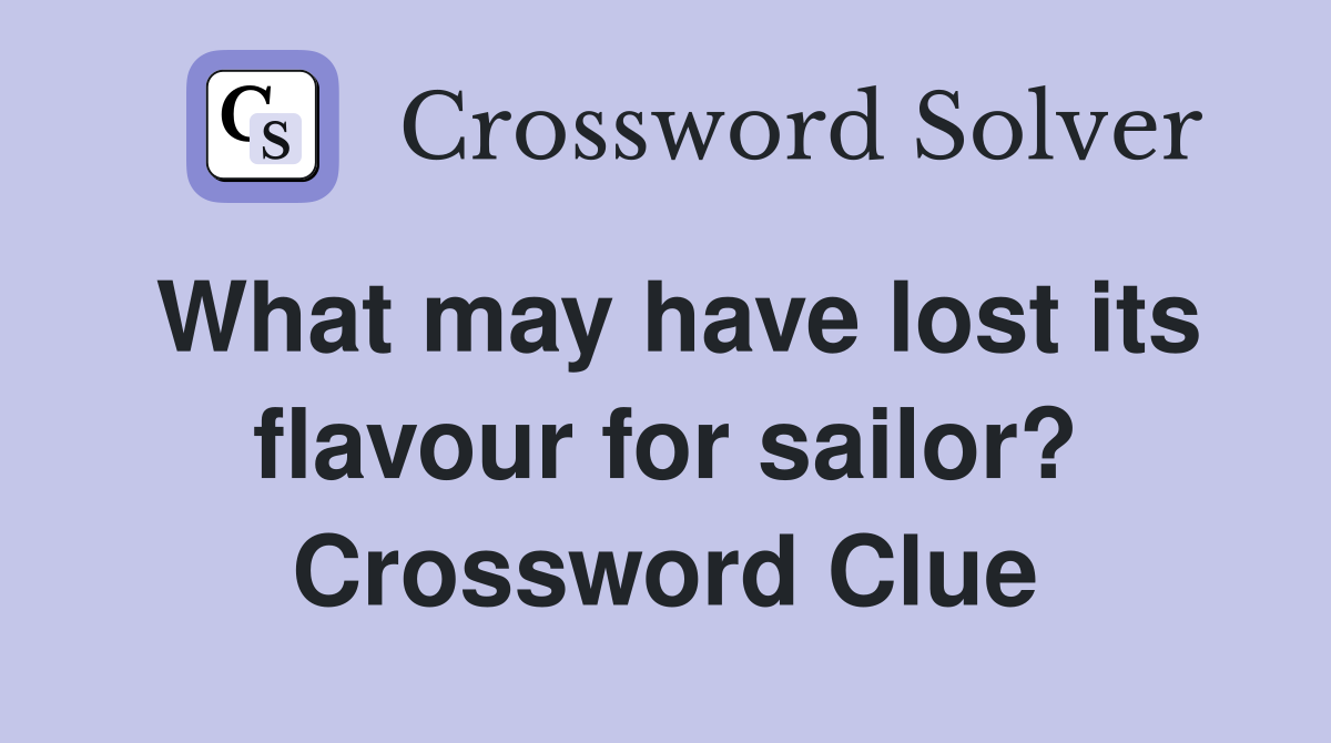 What may have lost its flavour for sailor? Crossword Clue
