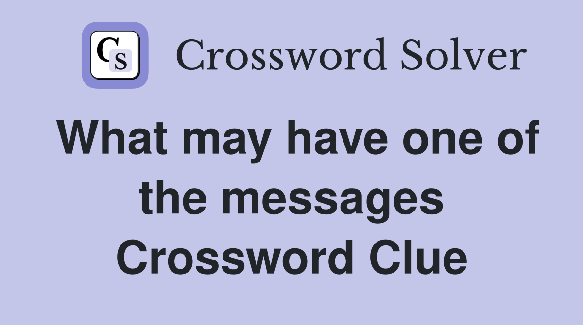 What may have one of the messages Crossword Clue