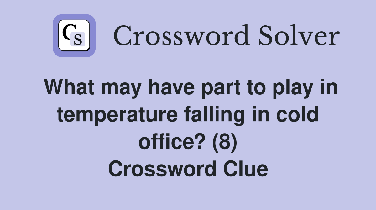 What may have part to play in temperature falling in cold office? (8) Crossword Clue
