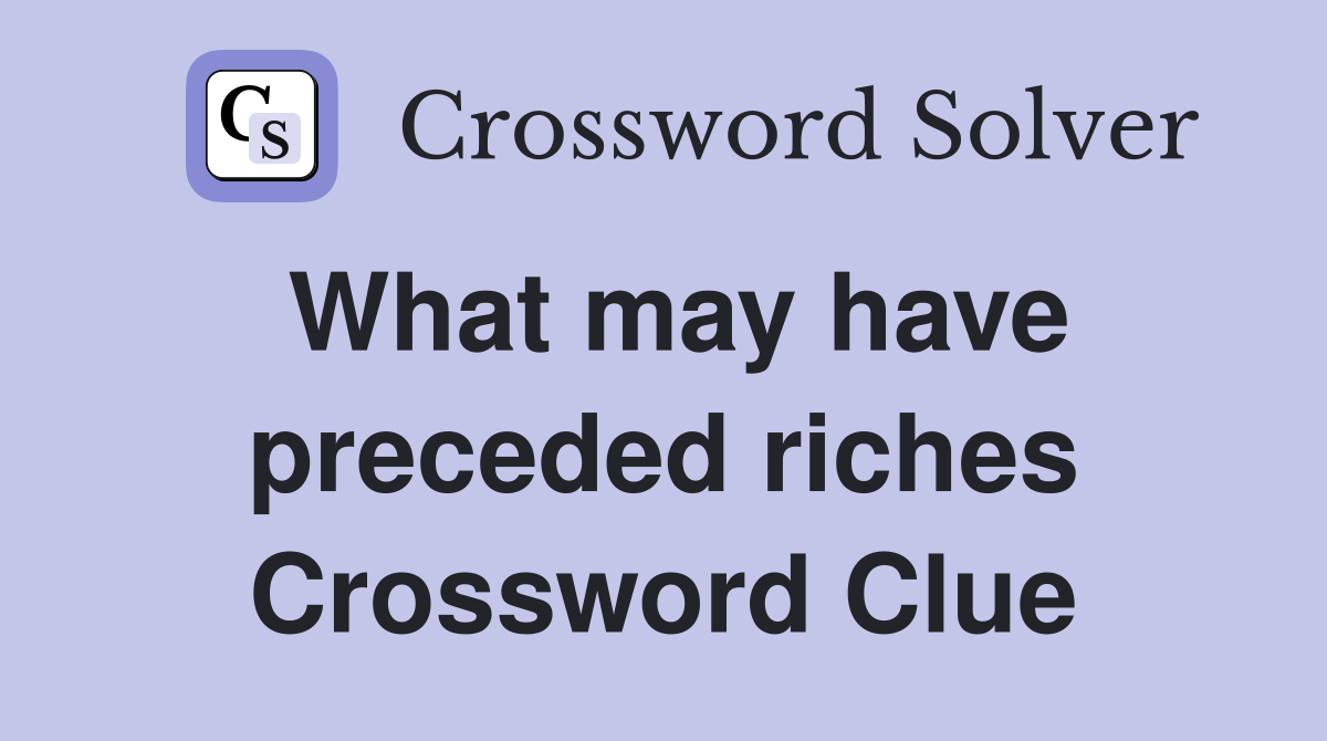 What may have preceded riches Crossword Clue