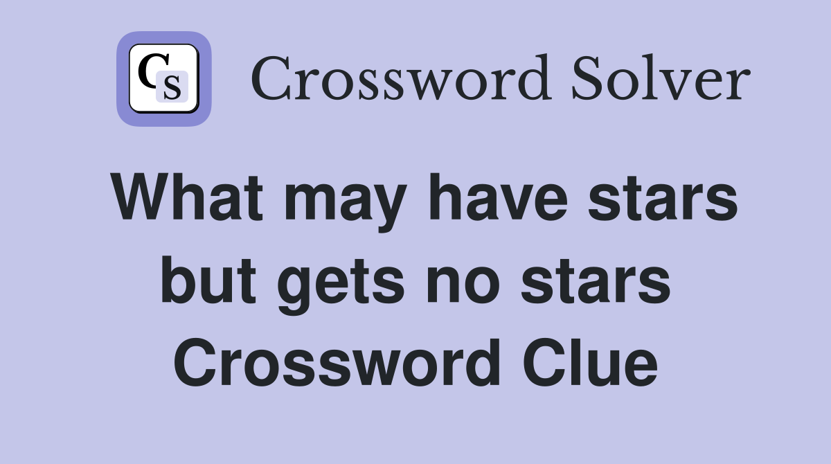 What may have stars but gets no stars Crossword Clue