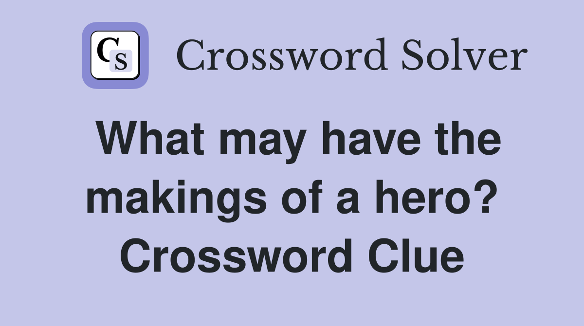 What may have the makings of a hero? Crossword Clue