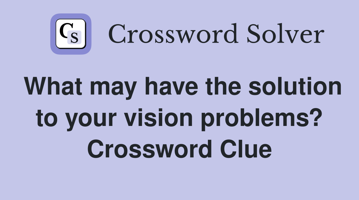What may have the solution to your vision problems? Crossword Clue