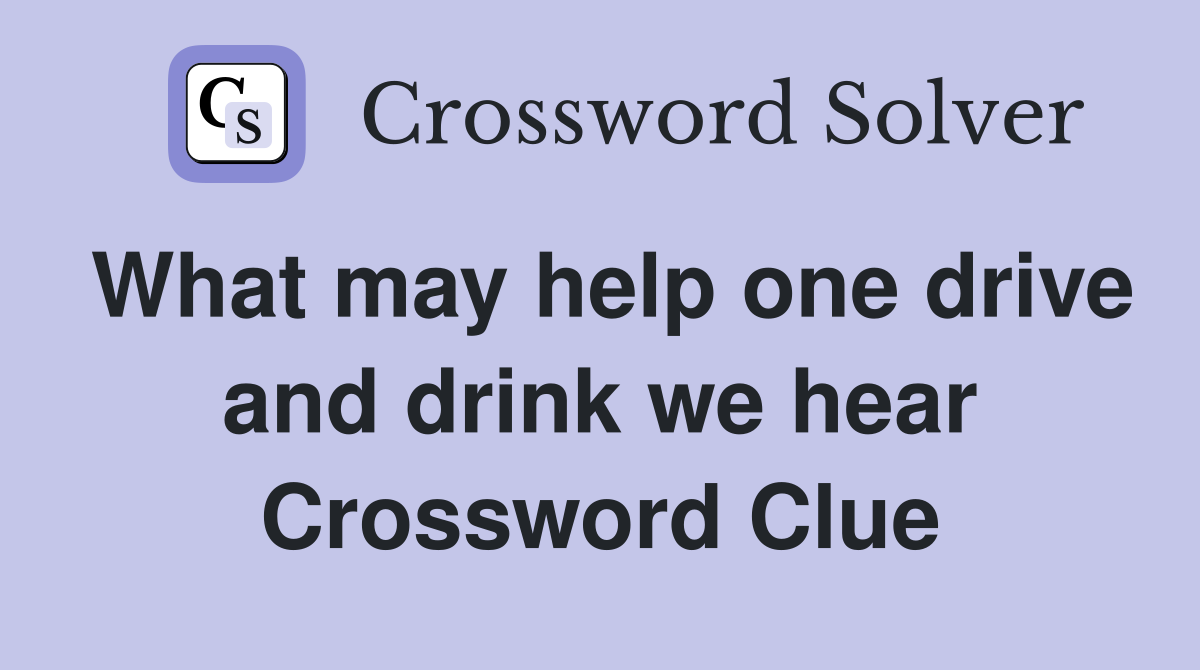 What may help one drive and drink we hear Crossword Clue