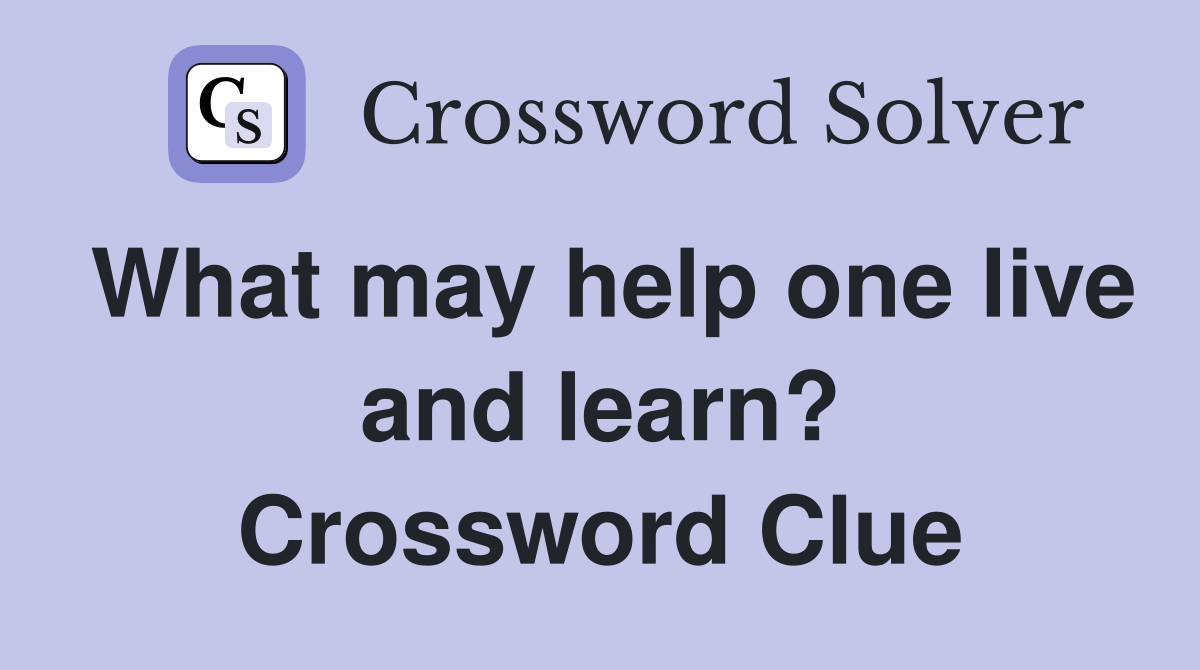 What may help one live and learn? Crossword Clue
