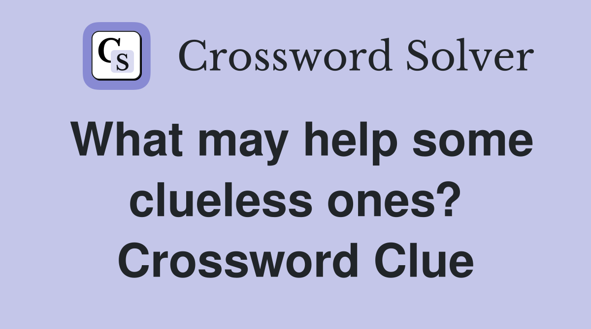 What may help some clueless ones? Crossword Clue
