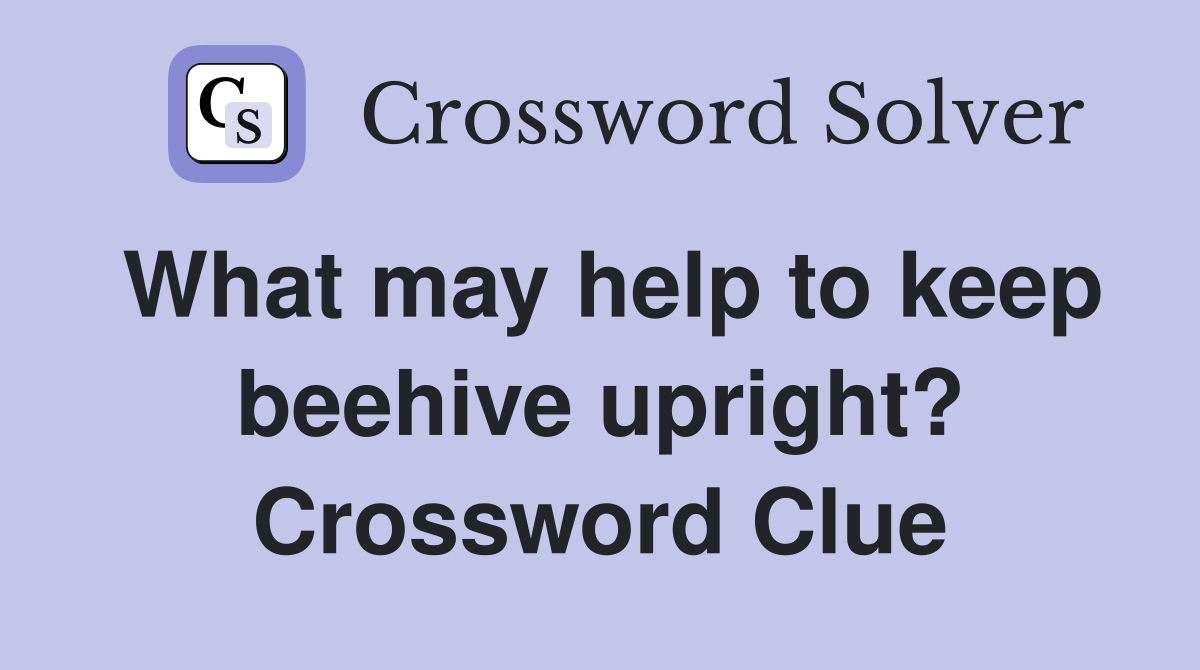 What may help to keep beehive upright? Crossword Clue