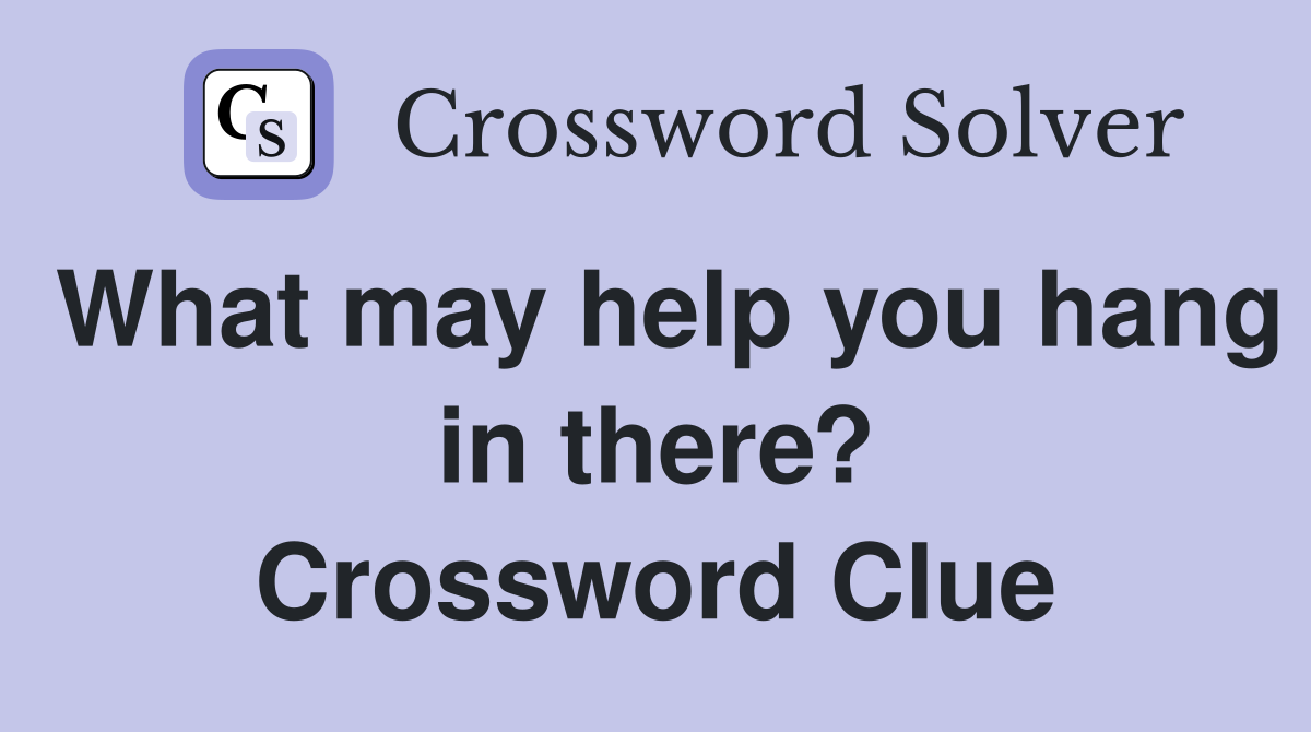 What may help you hang in there? Crossword Clue