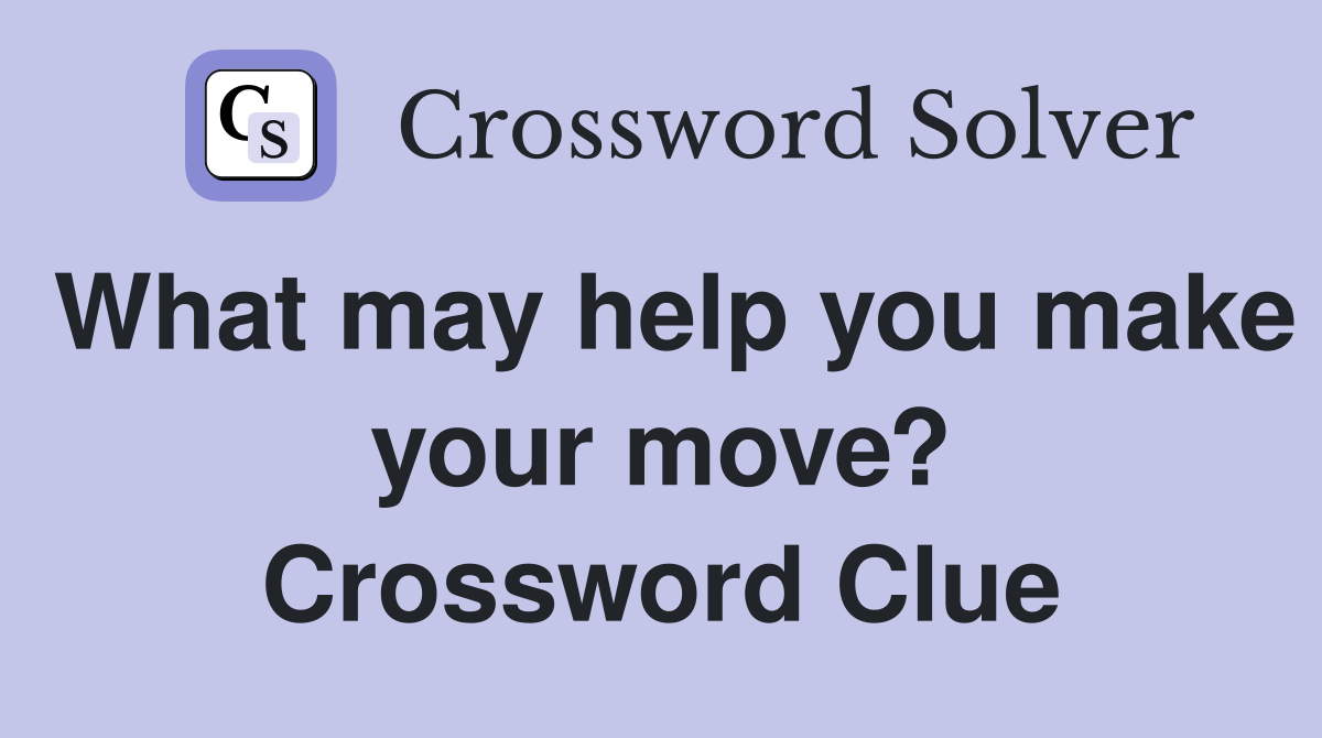 What may help you make your move? Crossword Clue