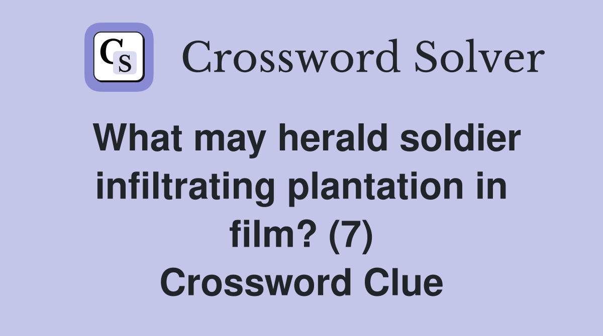 What may herald soldier infiltrating plantation in film? (7) Crossword Clue