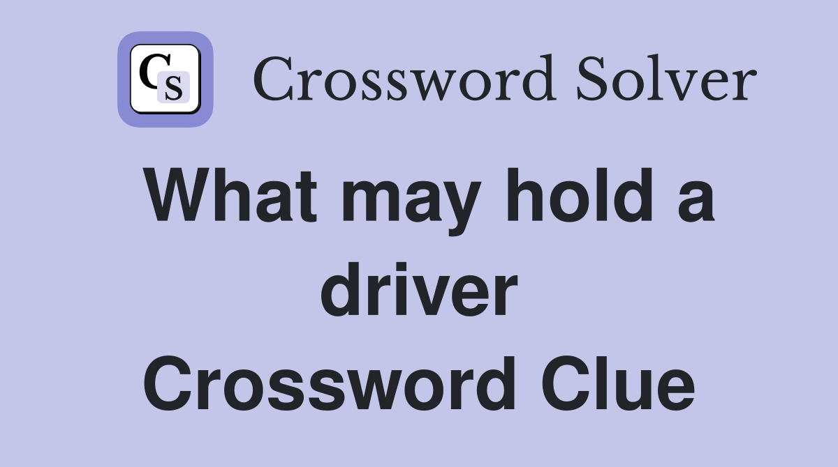 What may hold a driver Crossword Clue