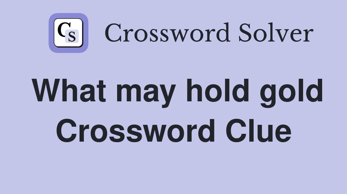 What may hold gold Crossword Clue