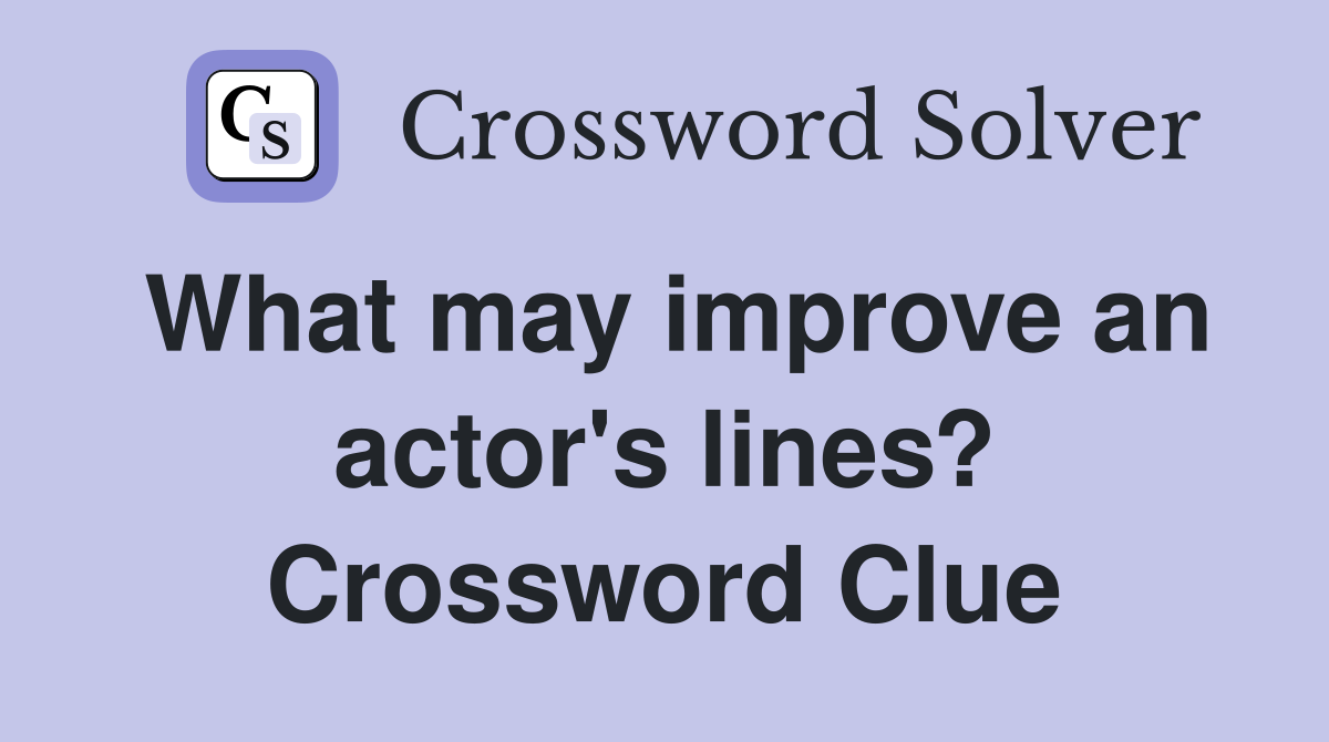 What may improve an actor's lines? Crossword Clue
