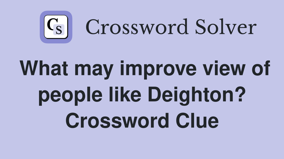 What may improve view of people like Deighton? Crossword Clue