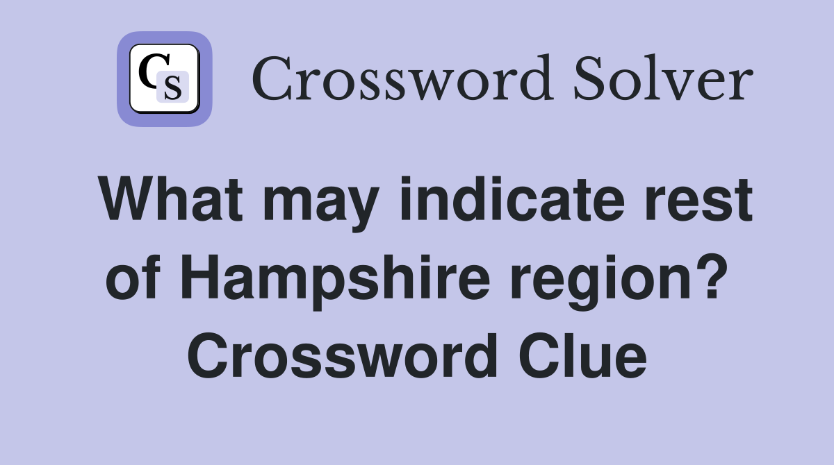 What may indicate rest of Hampshire region? Crossword Clue