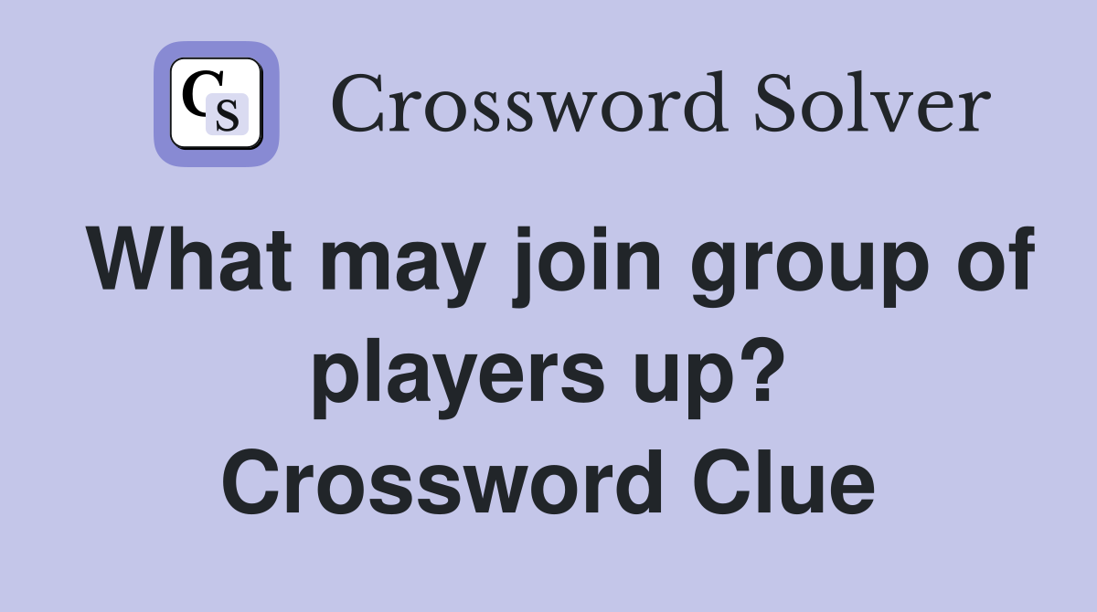 What may join group of players up? Crossword Clue