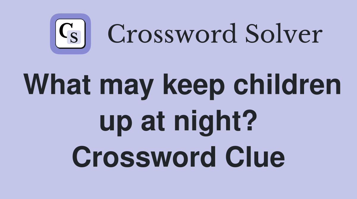What may keep children up at night? Crossword Clue