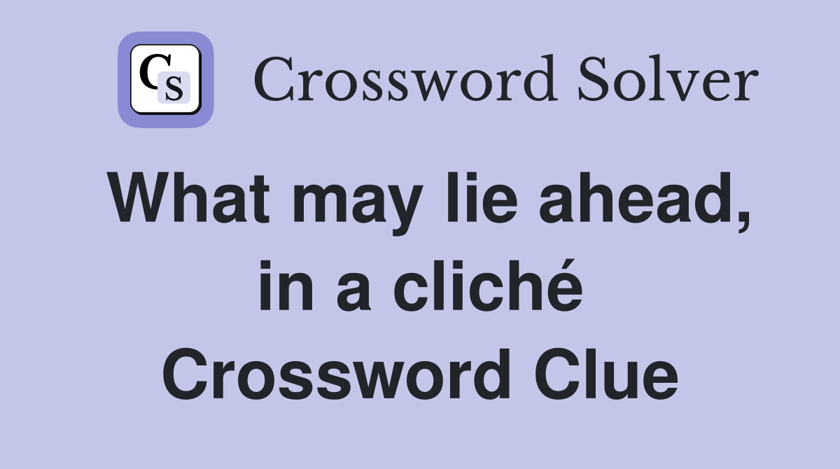 What may lie ahead, in a cliché Crossword Clue