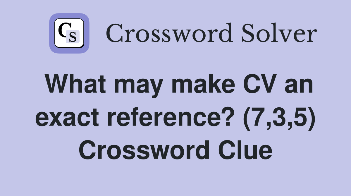 What may make CV an exact reference? (7,3,5) Crossword Clue