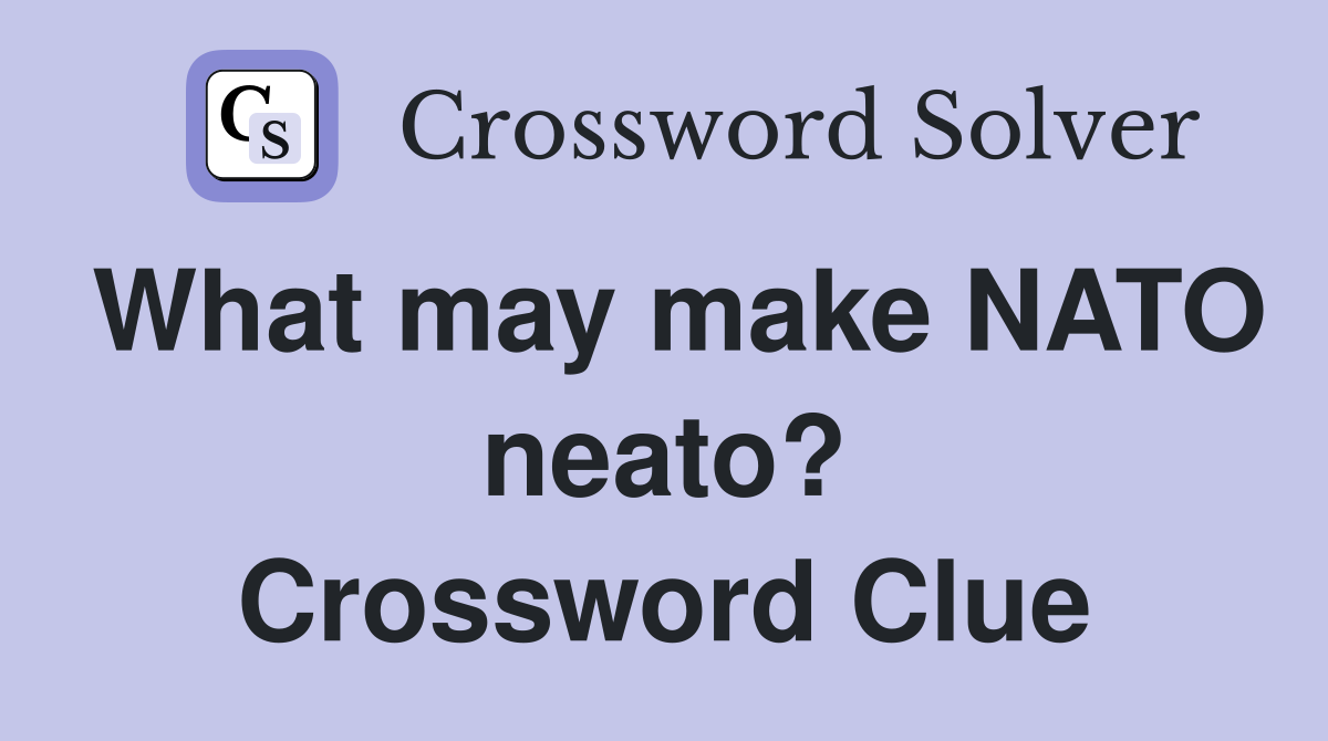 What may make NATO neato? Crossword Clue