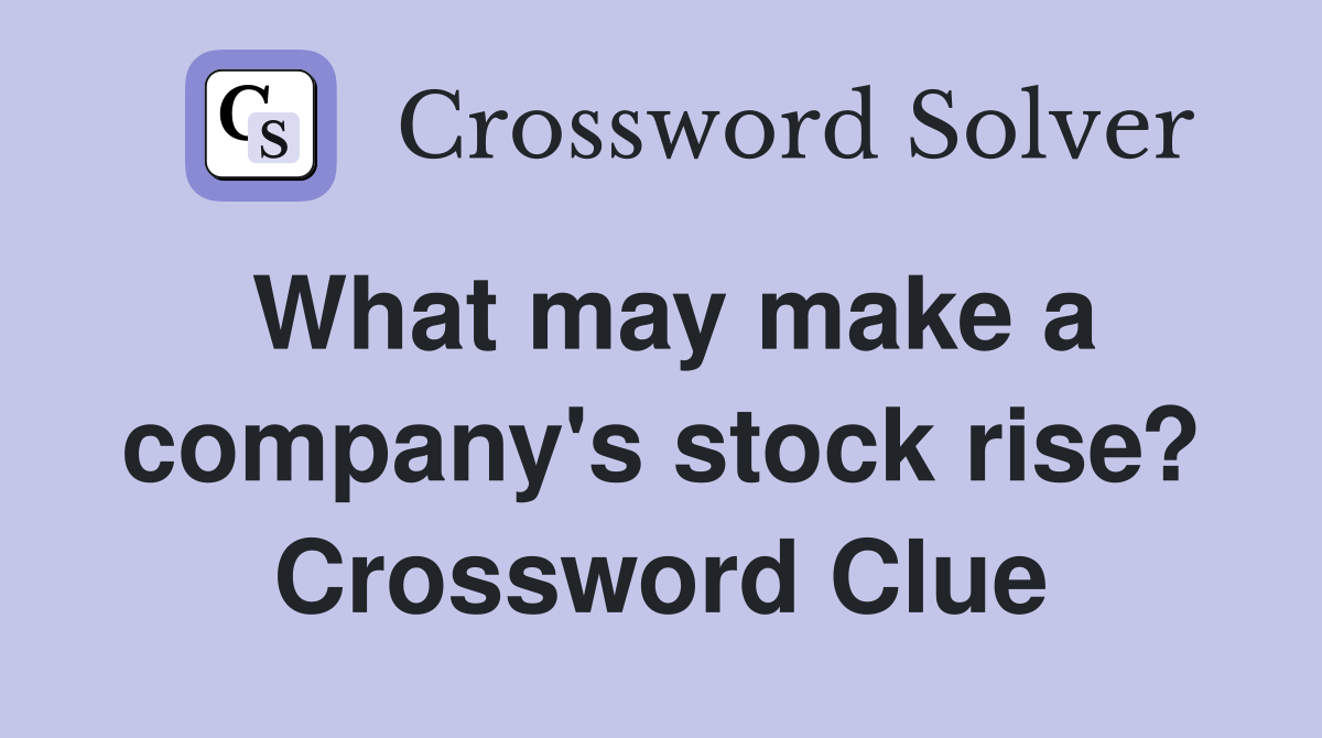 What may make a company's stock rise? Crossword Clue