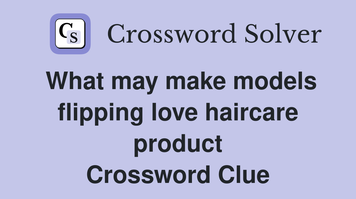 What may make models flipping love haircare product Crossword Clue