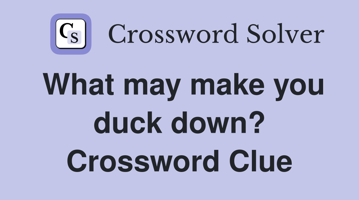 What may make you duck down? Crossword Clue