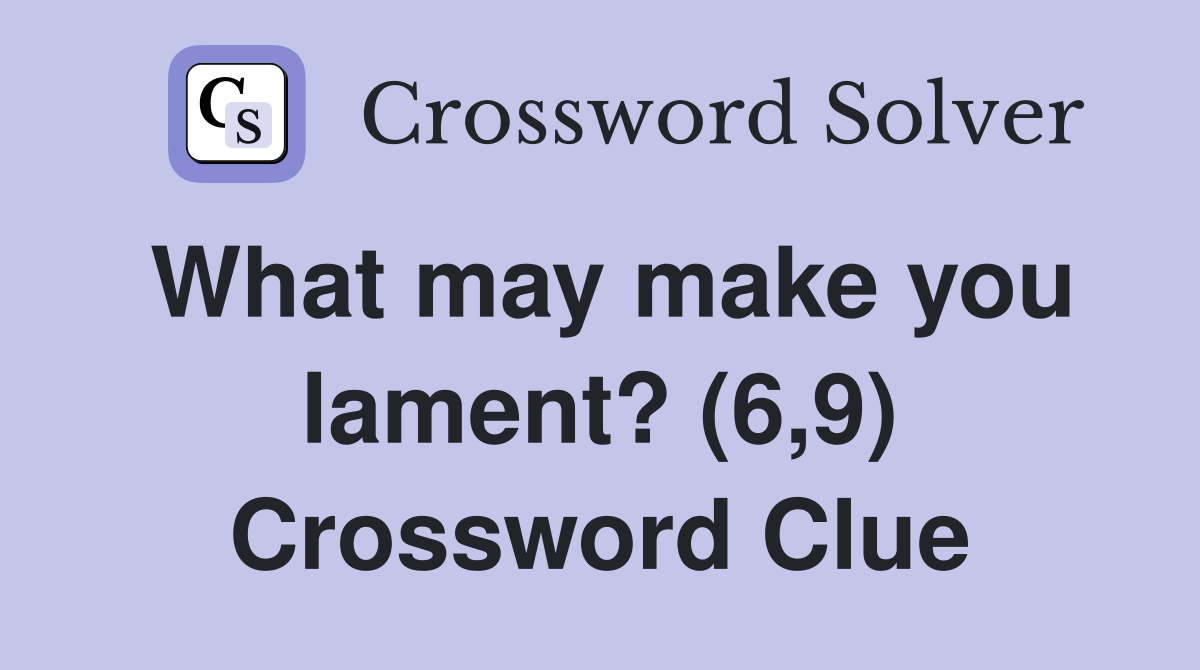 What may make you lament? (6,9) Crossword Clue