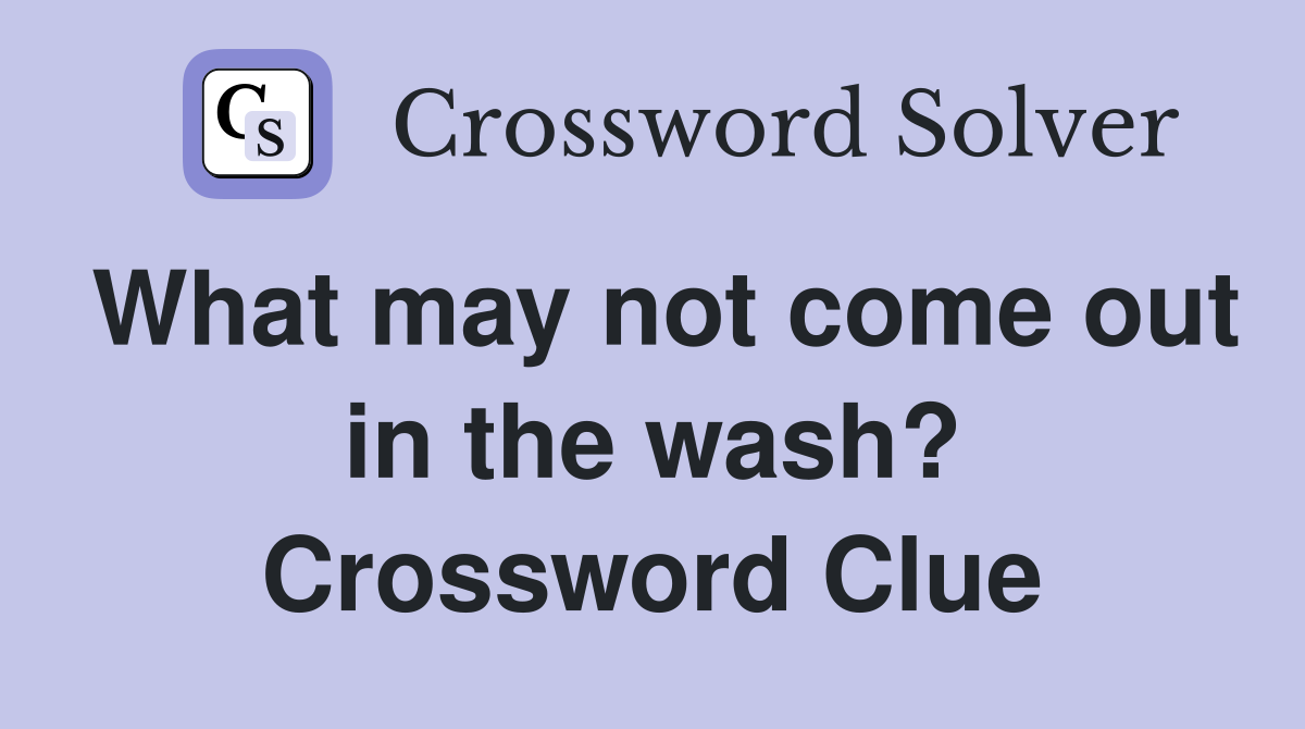 What may not come out in the wash? Crossword Clue