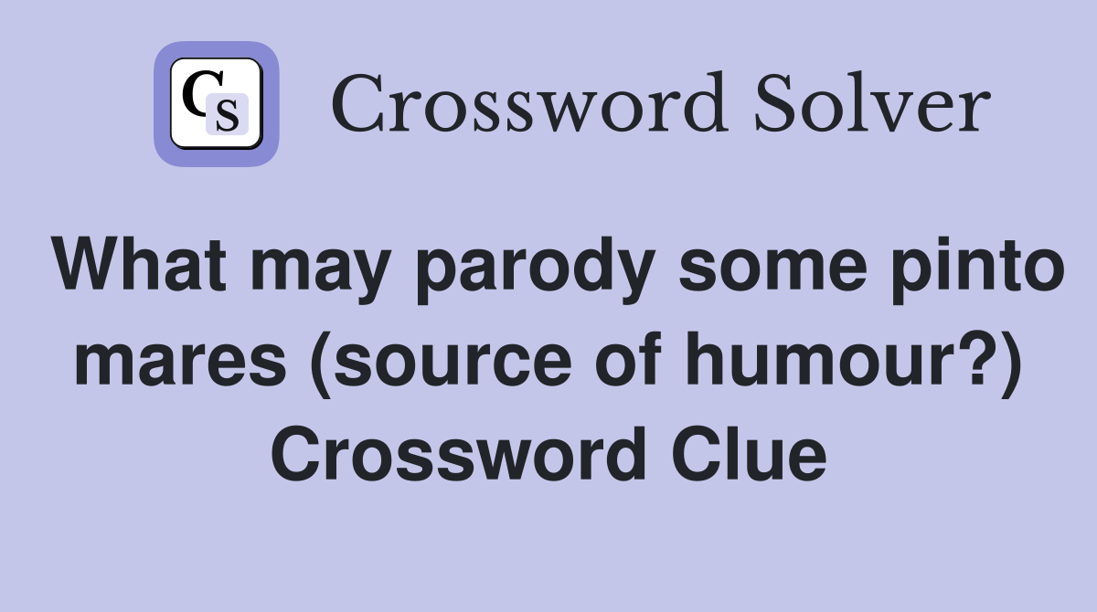 What may parody some pinto mares (source of humour?) Crossword Clue