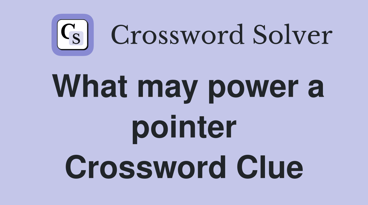 What may power a pointer Crossword Clue
