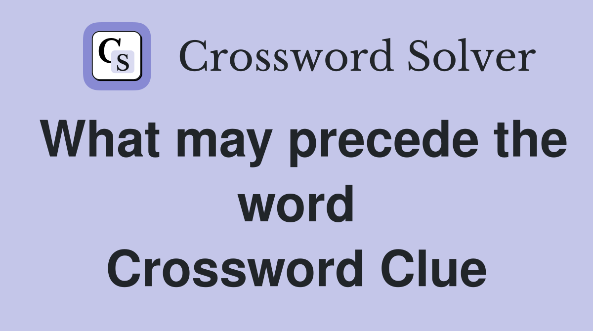 What may precede the word Crossword Clue