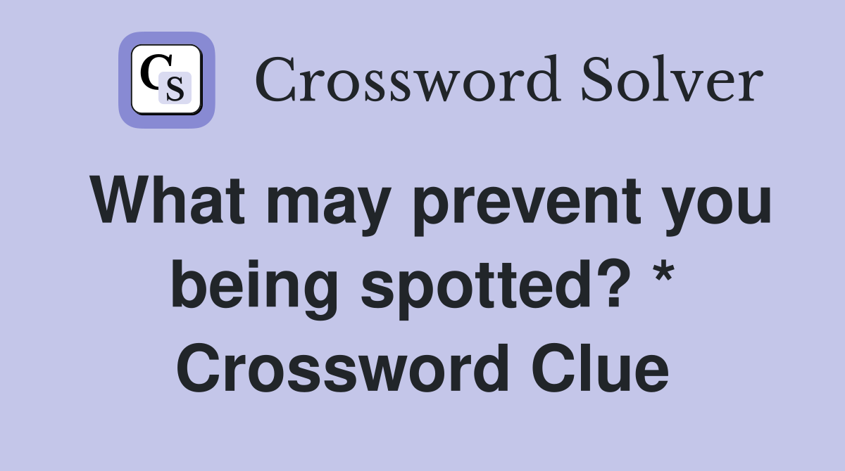 What may prevent you being spotted? * Crossword Clue