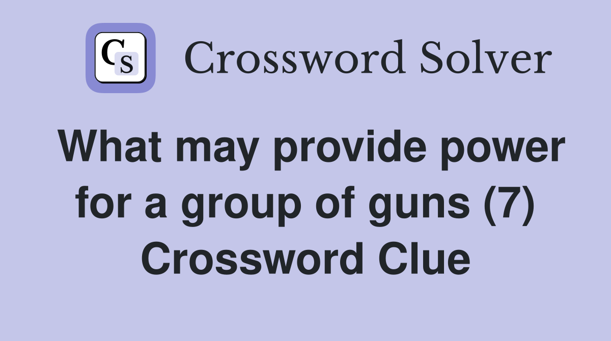 What may provide power for a group of guns (7) Crossword Clue