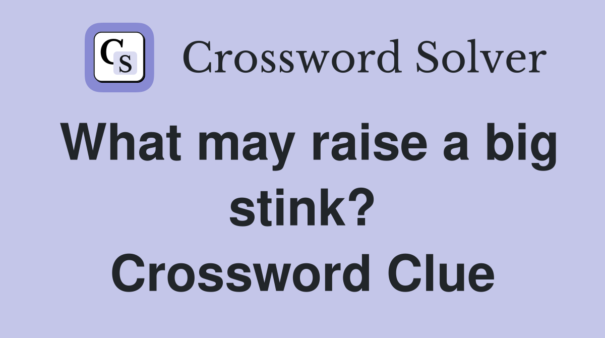 What may raise a big stink? Crossword Clue
